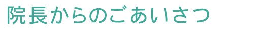 院長からのごあいさつ